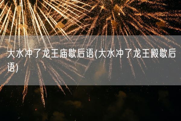 大水冲了龙王庙歇后语(大水冲了龙王殿歇后语)(图1)