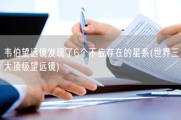 韦伯望远镜发现了6个不应存在的星系(世界三大顶级望远镜)(图1)