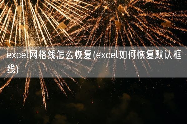 excel网格线怎么恢复(excel如何恢复默认框线)(图1)
