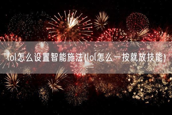 lol怎么设置智能施法(lol怎么一按就放技能)(图1)