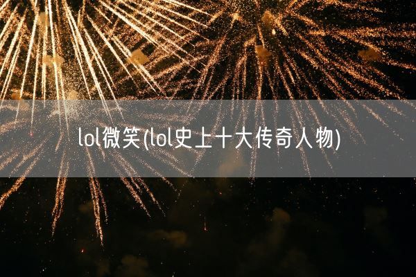 lol微笑(lol史上十大传奇人物)(图1)