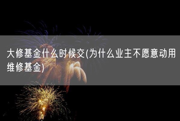大修基金什么时候交(为什么业主不愿意动用维修基金)(图1)