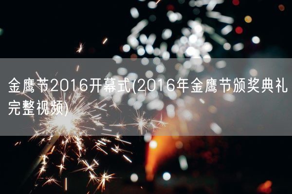 金鹰节2016开幕式(2016年金鹰节颁奖典礼完整视频)(图1)
