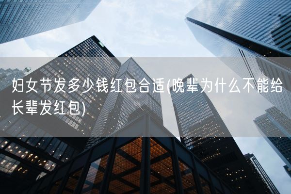 妇女节发多少钱红包合适(晚辈为什么不能给长辈发红包)(图1)