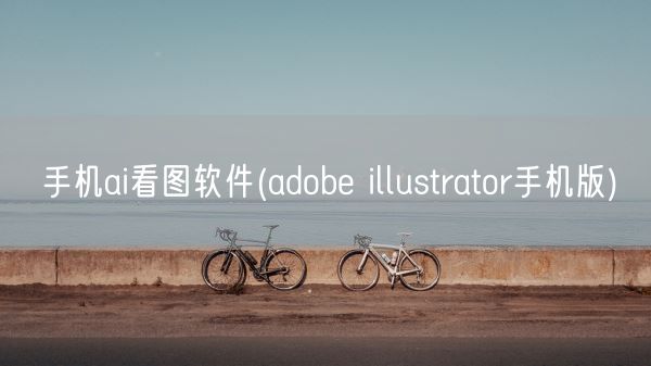 手机ai看图软件(adobe illustrator手机版)(图1)