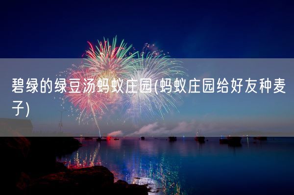 碧绿的绿豆汤蚂蚁庄园(蚂蚁庄园给好友种麦子)(图1)