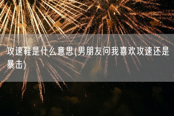 攻速鞋是什么意思(男朋友问我喜欢攻速还是暴击)(图1)