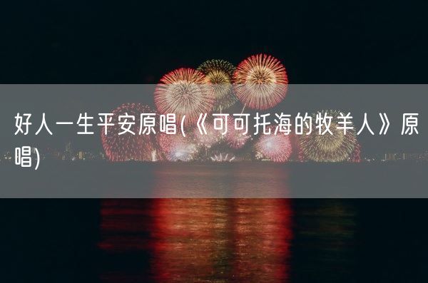 好人一生平安原唱(《可可托海的牧羊人》原唱)(图1)