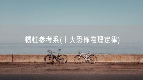 惯性参考系(十大恐怖物理定律)(图1)