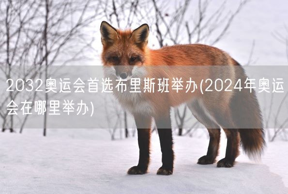 2032奥运会首选布里斯班举办(2024年奥运会在哪里举办)(图1)