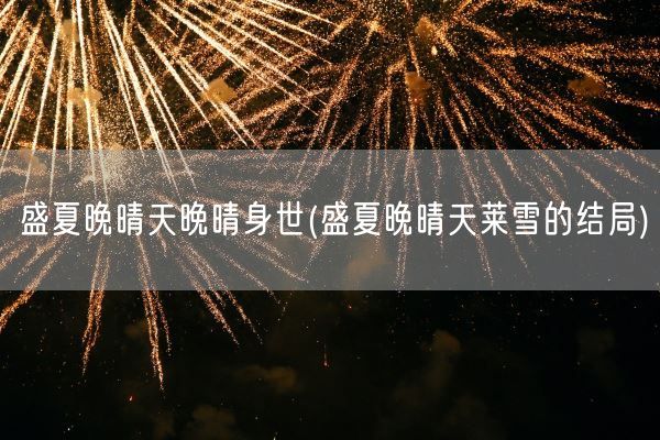 盛夏晚晴天晚晴身世(盛夏晚晴天莱雪的结局)(图1) 盛夏晚晴天晚晴身世(盛夏晚晴天莱雪的结局)(图1)