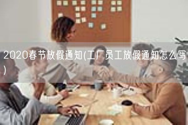 2020春节放假通知(工厂员工放假通知怎么写)(图1)
