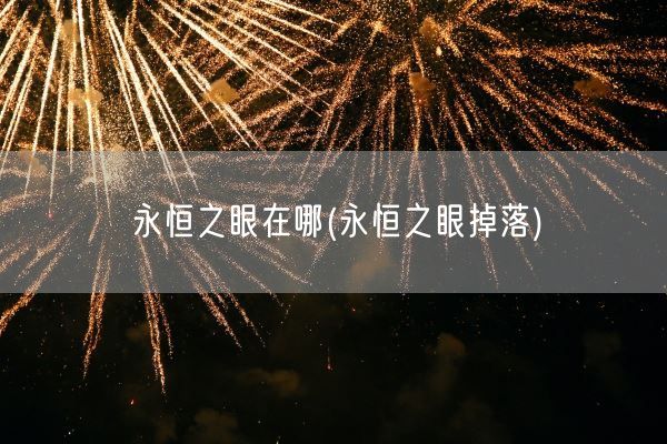 永恒之眼在哪(永恒之眼掉落)(图1) 永恒之眼在哪(永恒之眼掉落)(图1)