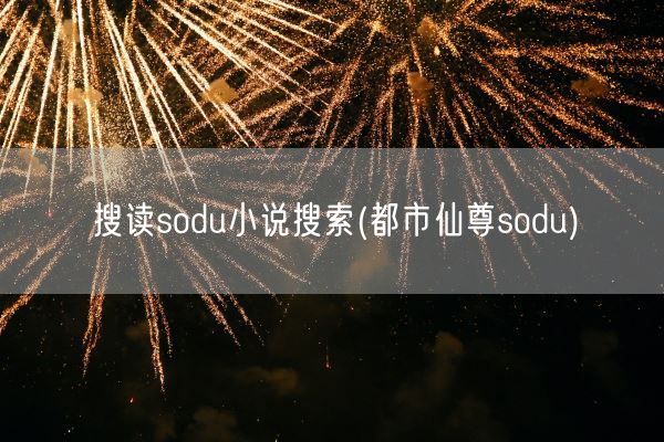 搜读sodu小说搜索(都市仙尊sodu)(图1) 搜读sodu小说搜索(都市仙尊sodu)(图1)