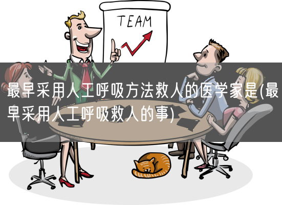 最早采用人工呼吸方法救人的医学家是(最早采用人工呼吸救人的事)(图1)