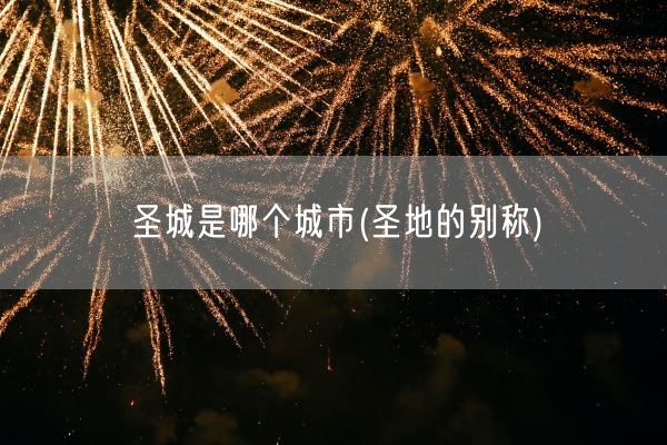 圣城是哪个城市(圣地的别称)(图1) 圣城是哪个城市(圣地的别称)(图1)