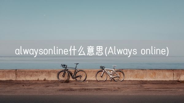 alwaysonline什么意思(Always online)(图1)