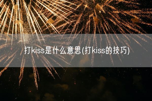 打kiss是什么意思(打kiss的技巧)(图1)