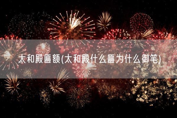 太和殿匾额(太和殿什么匾为什么御笔)(图1) 太和殿匾额(太和殿什么匾为什么御笔)(图1)