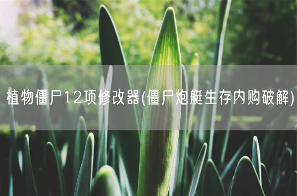 植物僵尸12项修改器(僵尸炮艇生存内购破解)(图1)