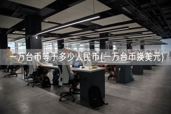 一万台币等于多少人民币(一万台币换美元)(图1)