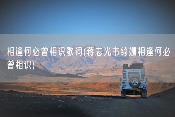 相逢何必曾相识歌词(蒋志光韦绮姗相逢何必曾相识)(图1)