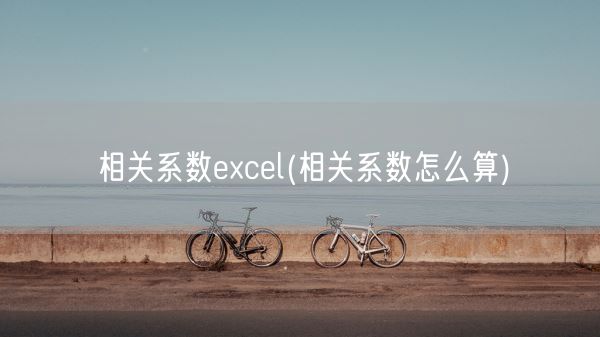 相关系数excel(相关系数怎么算)(图1) 相关系数excel(相关系数怎么算)(图1)
