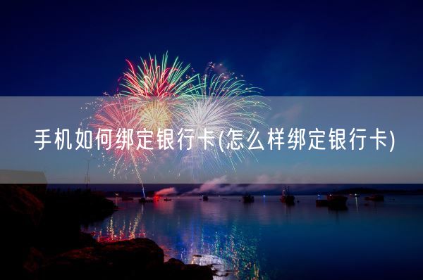 手机如何绑定银行卡(怎么样绑定银行卡)(图1)