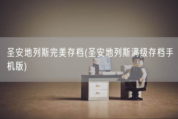 圣安地列斯完美存档(圣安地列斯满级存档手机版)(图1)