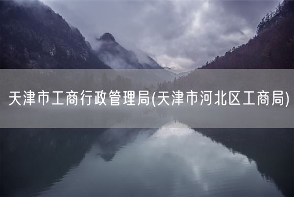 天津市工商行政管理局(天津市河北区工商局)(图1) 天津市工商行政管理局(天津市河北区工商局)(图1)
