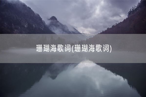 珊瑚海歌词(珊瑚海歌词)(图1)