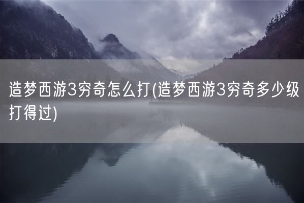 造梦西游3穷奇怎么打(造梦西游3穷奇多少级打得过)(图1)