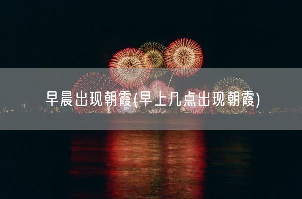 早晨出现朝霞(早上几点出现朝霞)(图1)