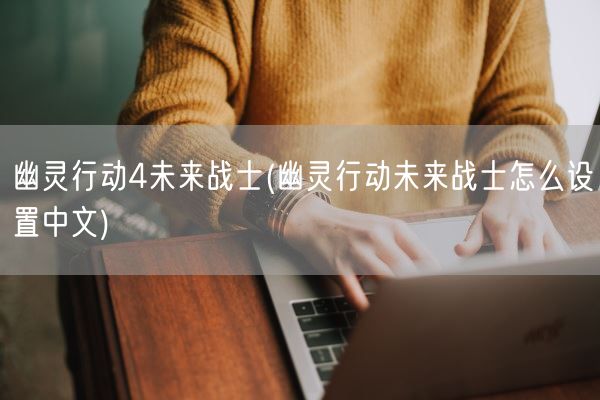 幽灵行动4未来战士(幽灵行动未来战士怎么设置中文)(图1)