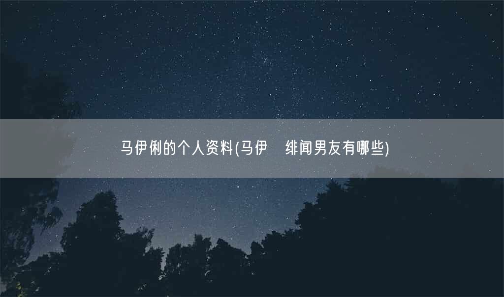 马伊俐的个人资料(马伊琍绯闻男友有哪些)(图1) 马伊俐的个人资料(马伊琍绯闻男友有哪些)(图1)