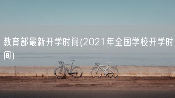 教育部最新开学时间(2021年全国学校开学时间)(图1)