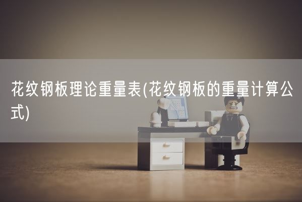 花纹钢板理论重量表(花纹钢板的重量计算公式)(图1)