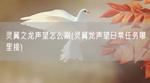 灵翼之龙声望怎么刷(灵翼龙声望日常任务哪里接)(图1) 灵翼之龙声望怎么刷(灵翼龙声望日常任务哪里接)(图1)