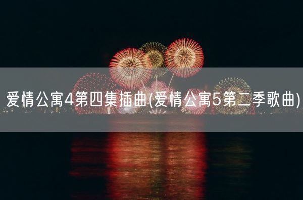 爱情公寓4第四集插曲(爱情公寓5第二季歌曲)(图1)