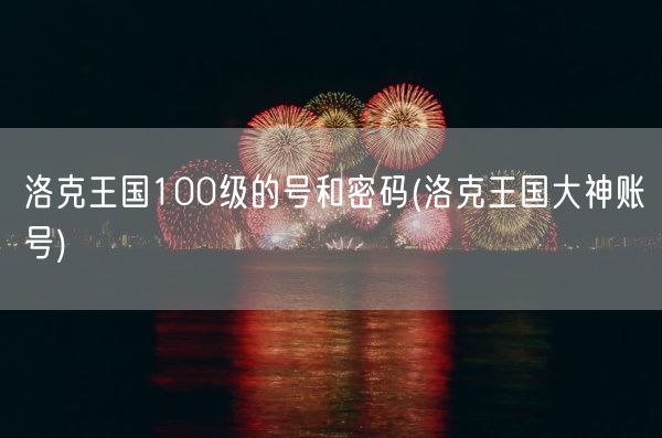 洛克王国100级的号和密码(洛克王国大神账号)(图1)