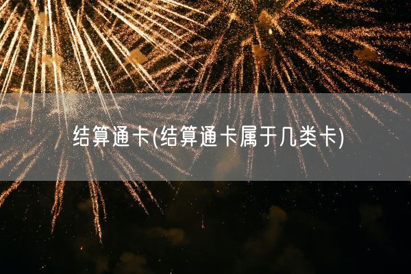 结算通卡(结算通卡属于几类卡)(图1)