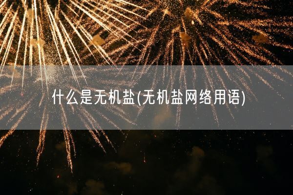 什么是无机盐(无机盐网络用语)(图1) 什么是无机盐(无机盐网络用语)(图1)