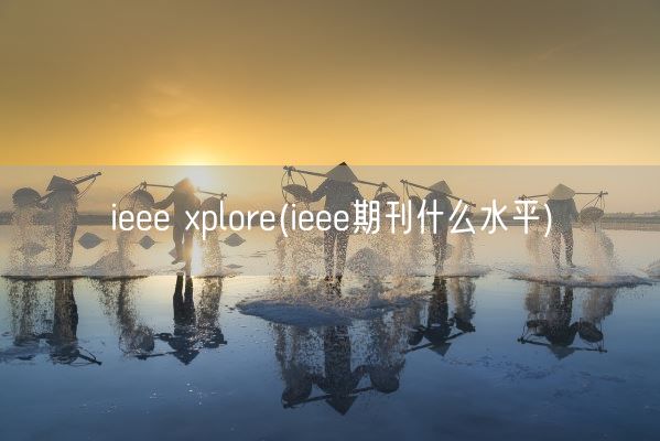 ieee xplore(ieee期刊什么水平)(图1)