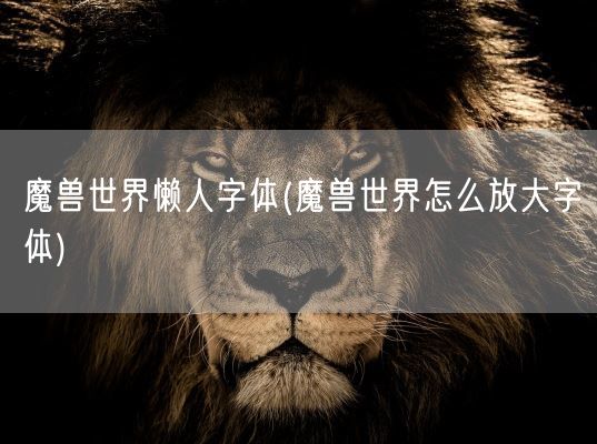 魔兽世界懒人字体(魔兽世界怎么放大字体)(图1) 魔兽世界懒人字体(魔兽世界怎么放大字体)(图1)