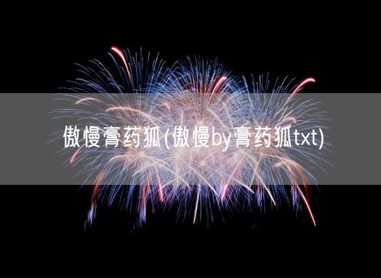 傲慢膏药狐(傲慢by膏药狐txt)(图1)