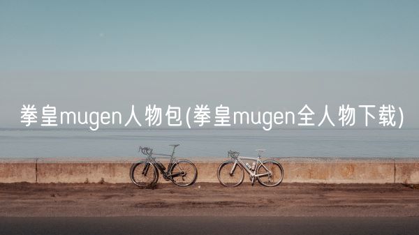拳皇mugen人物包(拳皇mugen全人物下载)(图1)