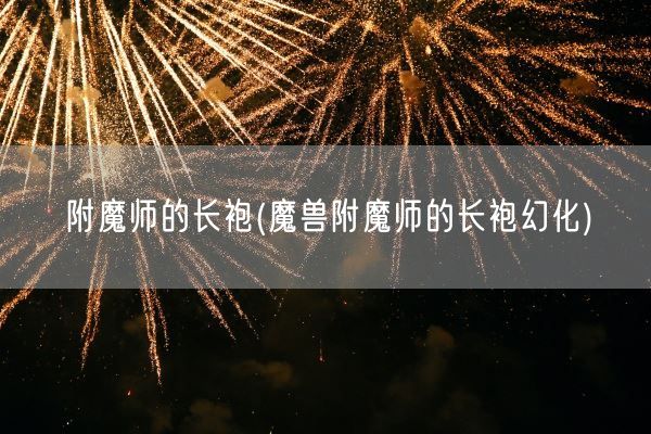 附魔师的长袍(魔兽附魔师的长袍幻化)(图1)