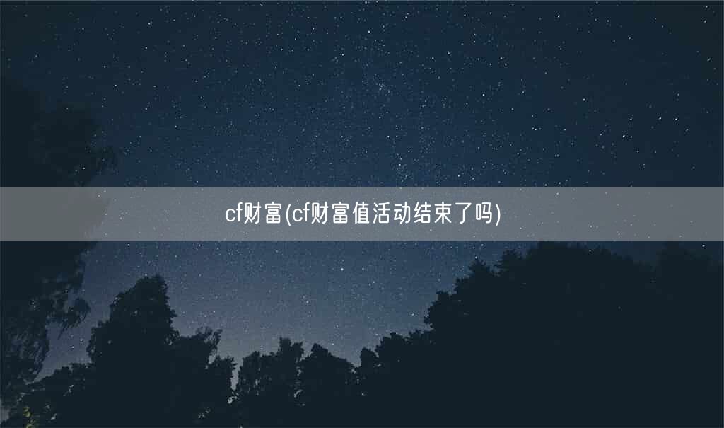 cf财富(cf财富值活动结束了吗)(图1)