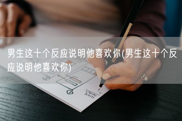 男生这十个反应说明他喜欢你(男生这十个反应说明他喜欢你)(图1) 男生这十个反应说明他喜欢你(男生这十个反应说明他喜欢你)(图1)