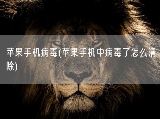 苹果手机病毒(苹果手机中病毒了怎么清除)(图1) 苹果手机病毒(苹果手机中病毒了怎么清除)(图1)